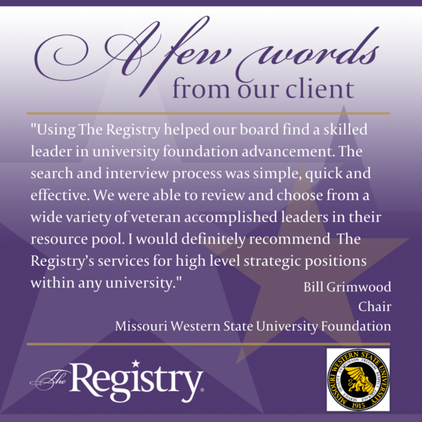 Take a look at how using The Registry helped Bill Grimwood, Missouri Western State University Foundation Chair , find the right individual to fill a vital role in his foundation.