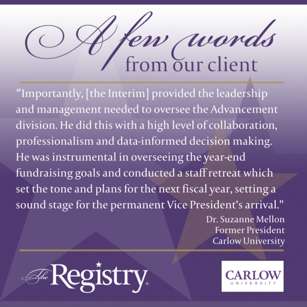 A wonderful testimonial from Dr. Suzanne Mellon, Former President of Carlow University, of her positive experience working with a Vice President interim placed by The Registry.