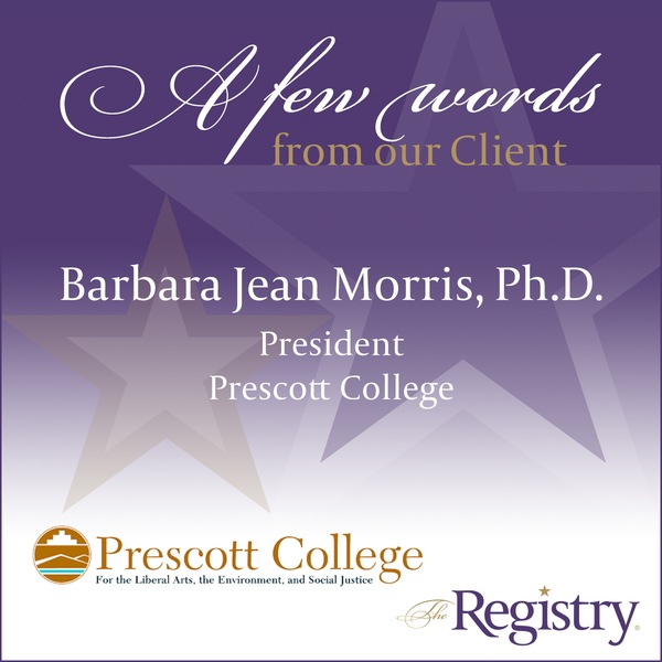 Our goal at The Registry is to place interim leaders efficiently and effectively. We are thankful to receive this review from Dr. Barbara Jean Morris, President of Prescott College.