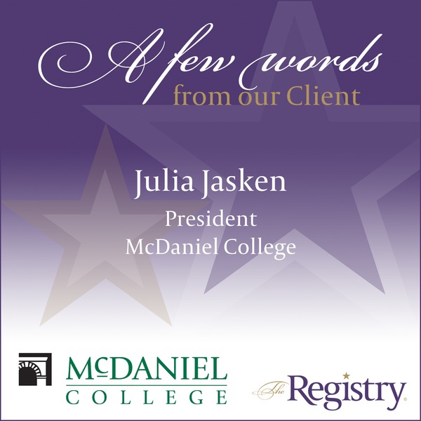 It is wonderful to hear from Julia Jasken, President of McDaniel College, who shares her thoughts on working with Registry Member Bill Torrey and how he exceeded expectations while serving as the college’s Interim Vice President for Development.