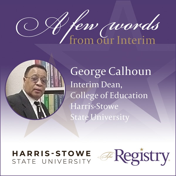 We are grateful to receive these words from Registry Member George Calhoun as he continues his placement as Interim Dean of Education at Harris-Stowe State University