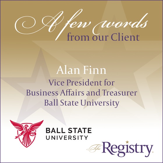Thank you to Alan Finn, Vice President for Business Affairs and Treasurer at Ball State University, for this wonderful testimonial