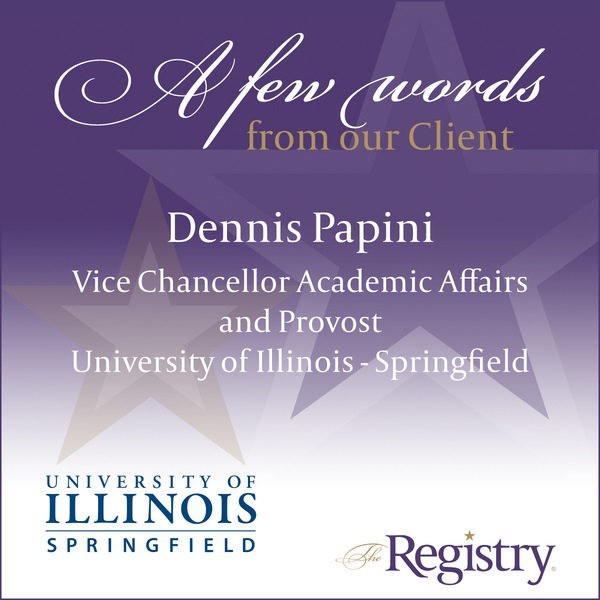 Thank you to Dennis Papini, Vice Chancellor Academic Affairs and Provost at the University of Illinois Springfield, for the powerful testimonial