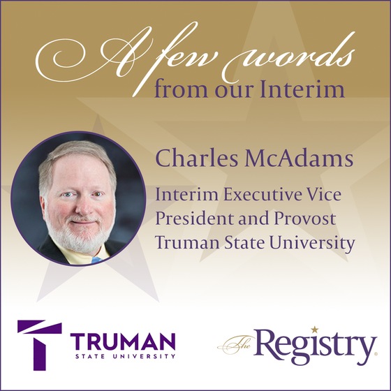 It has been a pleasure to work with Registry Member Charles McAdams and to help place him as Interim Executive Vice President and Provost at Truman State University