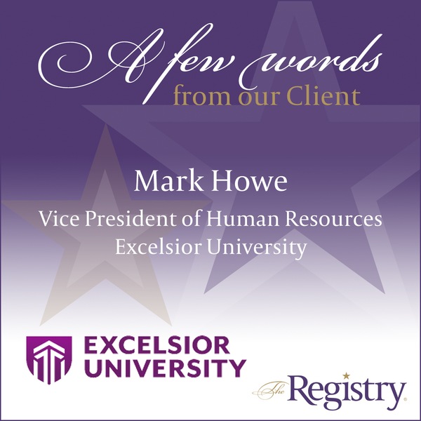 Thank you to Mark Howe, Vice President of Human Resources at Excelsior University, for this stunning testimonial sharing his experience with The Registry over the past several years.