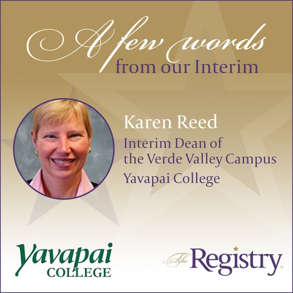 We are thrilled to hear from Registry Member Karen Reed that her experience as Interim Dean of the Verde Valley Campus at Yavapai College was nothing short of successful.