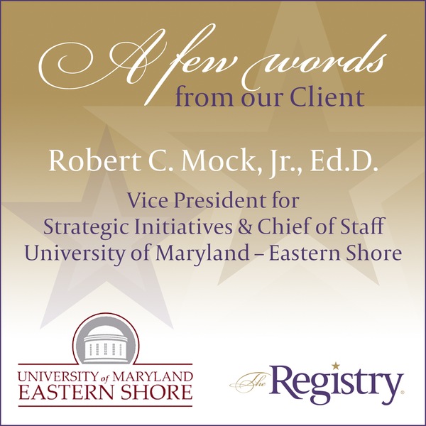 Many thanks to our client Robert C. Mock, Jr. Ed.D., Vice President for Strategic Initiatives & Chief of Staff at UMES, for his kind words about his experience with our staff and Registry Interims.