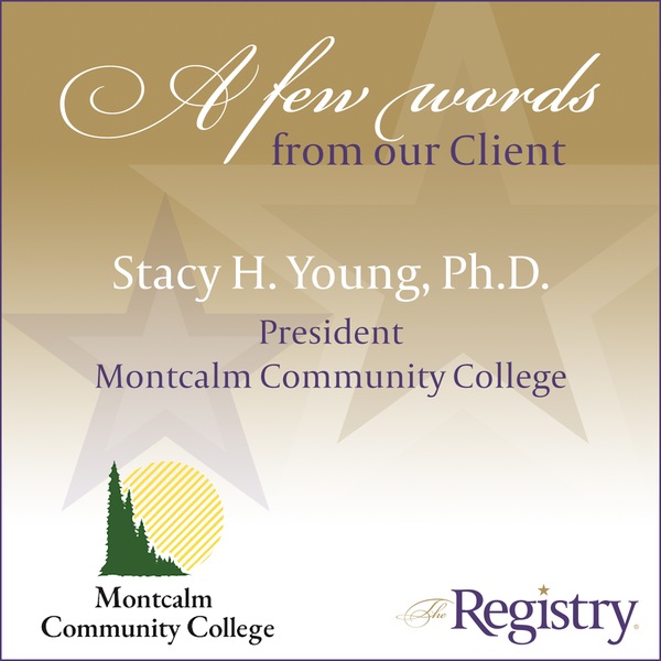 Thank you, Stacy H. Young, Ph.D., President of Montcalm Community College, for sharing your experience working with our team within a serious time crunch.