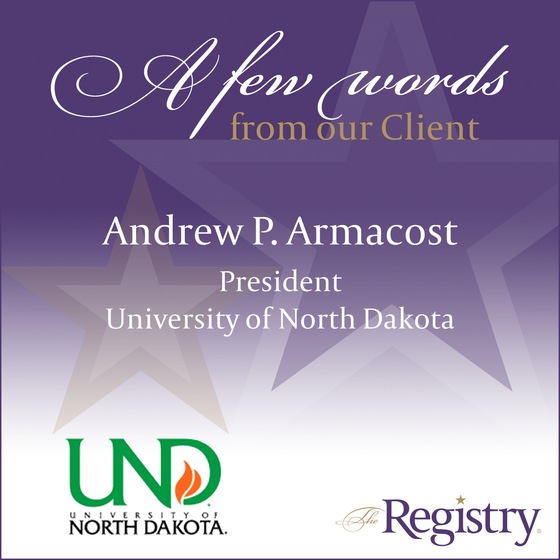 Many thanks to Andrew P. Armacost, President of the University of North Dakota, for reflecting upon his experience with The Registry’s successful placement of Dr. Beth Hellwig.
