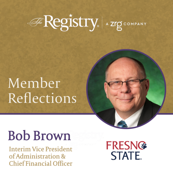We are pleased that Registry Member Bob Brown took the time to give insight into his ongoing placement as Interim Vice President of Administration & Chief Financial Officer at Fresno State.