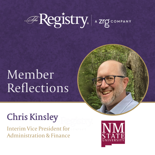 We thank Registry Member Chris Kinsley for reflecting on his experience thus far as Interim Vice President for Administration & Finance at New Mexico State University.