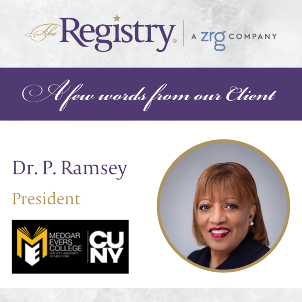 We are grateful to Dr. P. Ramsey, President of Medgar Evers College, CUNY, for sharing her reflections on the value of working with a Registry interim and for recommending us to other institutions navigating leadership transitions.