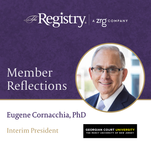We thank Registry Member Eugene Cornacchia, PhD, for taking the time to share insight into his position as Interim President at Georgian Court University.
