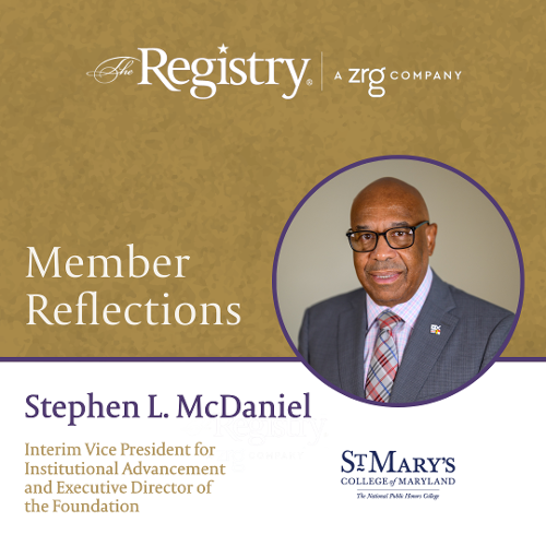 We are pleased to share a reflection from Registry Member Stephen L. McDaniel on his experience as Interim Vice President for Institutional Advancement and Executive Director of the Foundation at St. Mary's College of Maryland.